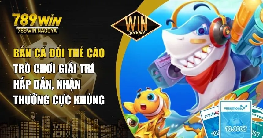 Bắn Cá Đổi Thẻ Cào – Săn Cá Trúng Thưởng Ngay Hôm Nay